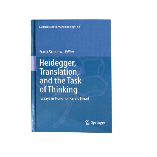 Heidegger, Translation, and the Task of Thinking – Essays in Honor of Parvis Emad