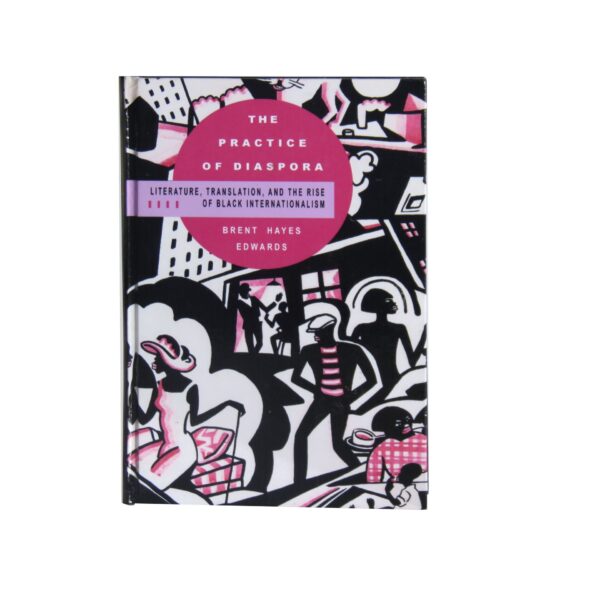 The Practice of Diaspora – Literature, Translation, and the Rise of Black Internationalism