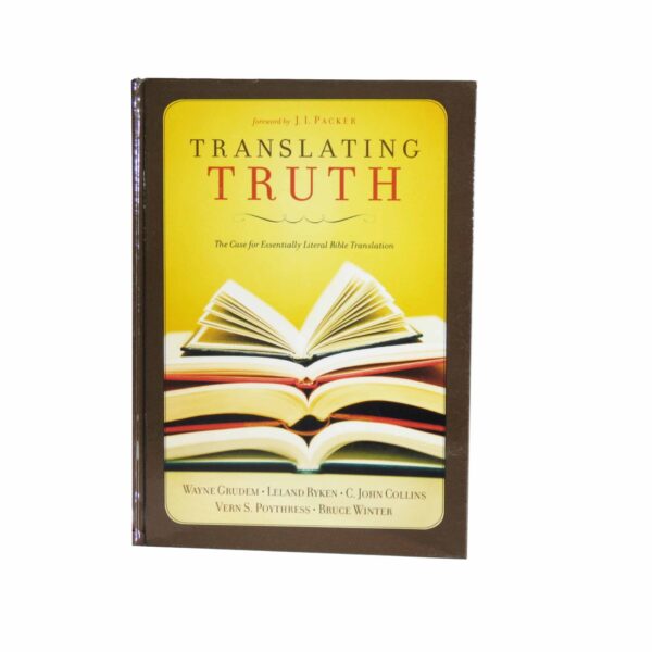 Translating Truth – The Case for Essentially Literal Bible Translation