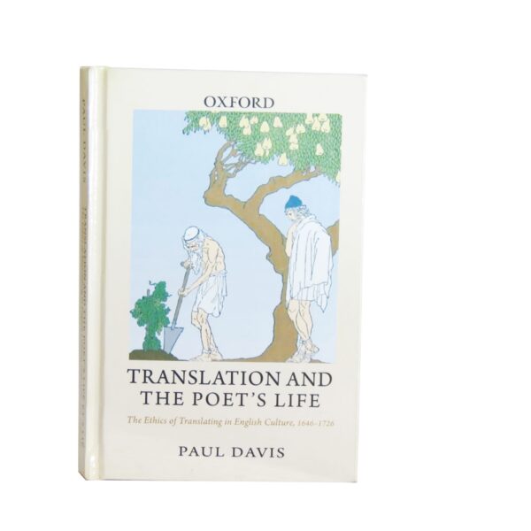 Translation and the Poet's Life – The Ethics of Translating in English Culture, 1646 1726